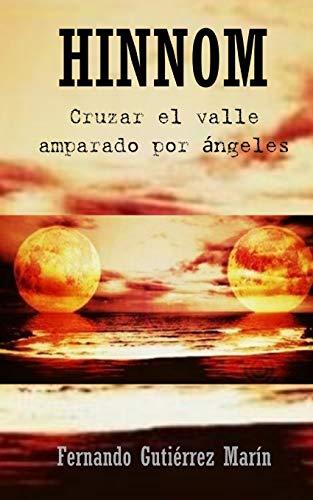 Oferta del libro HINNOM: Cruzar el valle amparado por Ángeles de Fernando Gutiérrez Marín Hospital Universitario Marqués de Valdecilla, Santander, marzo del año 2019. A través de esta historia de superación real, el protagonista se enfrenta a una experiencia cercana a la muerte, la cual, produce una tajante remodelación en su estilo de vida. Relata en primera persona y cronológicamente la pugna por salir del centro universitario: Vivo.